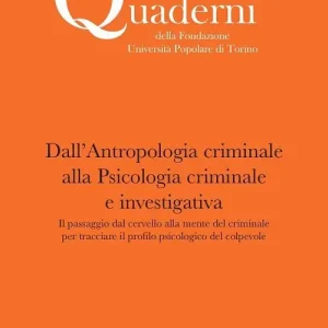 Dall‘antropologia criminale alla Psicologia criminale e investigativa. Il passaggio dal cervello alla mente del criminale per tracciare il profilo psicologico del colpevole Non Perdere