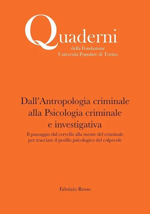 Dall‘antropologia criminale alla Psicologia criminale e investigativa. Il passaggio dal cervello alla mente del criminale per tracciare il profilo psicologico del colpevole Non Perdere