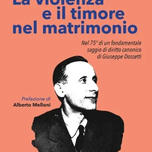 La violenza e il timore nel matrimonio. Nel 75° di un fondamentale saggio di diritto canonico di Giuseppe Dossetti Popolare