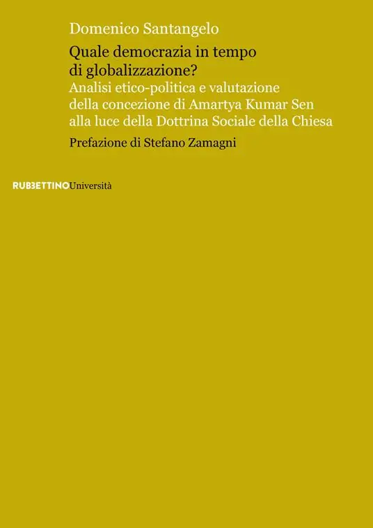 Soddisfatti O Rimborsati Quale democrazia in tempo di globalizzazione? Analisi etico-poliica e valutazione della concezione di Amartya Kumar Sen alla luce della dottrina sociale della Chiesa