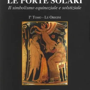 Offerta Limitata Le porte solari. Il simbolismo equinoziale e solstiziale. Vol. 1 Le origini