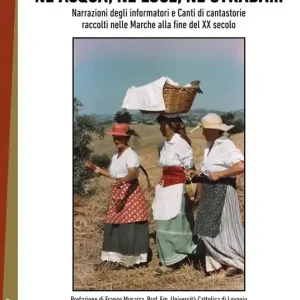 Né acqua, né luce, né strada... narrazione degli informatori e canti di cantastorie raccolti nelle Marche alla fine del XX secolo Miglior Prezzo