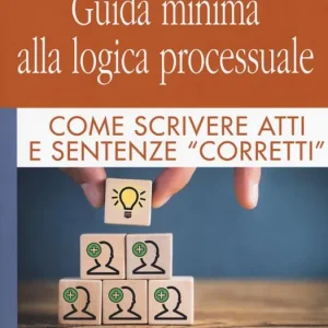 Guida minima alla logica processuale. Come scrivere atti e sentenze «corretti» Nuovo Arrivo