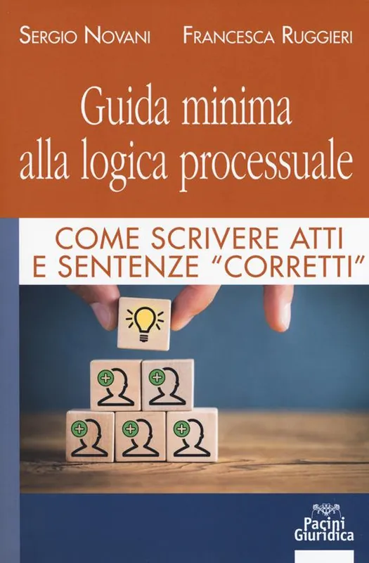 Guida minima alla logica processuale. Come scrivere atti e sentenze «corretti» Nuovo Arrivo