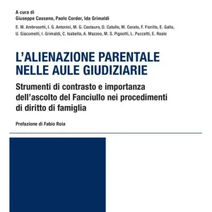 L‘alienazione parentale nelle aule giudiziarie. Strumenti di contrasto e importanza dell’ascolto del Fanciullo nei procedimenti di diritto di famiglia Quantità Limitata