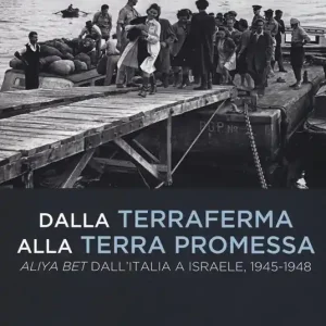 Dalla terraferma alla terra promessa. Aliya Bet dall‘Italia a Israele, 1945-1948-From the mainland to the promised land. Aliya Bet from Italy to Israel, 1945-1948. Ediz. illustrata Più Venduto
