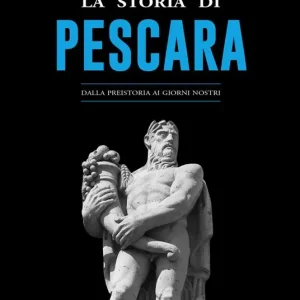 La storia di Pescara. Dalla preistoria ai giorni nostri Ultima Occasione