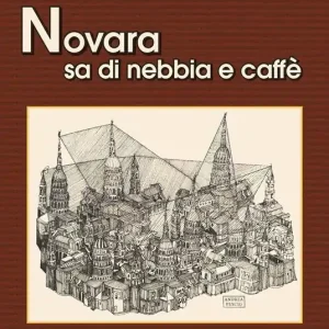 Novara sa di nebbia e caffè. Uomini, donne e luoghi della città Offerta