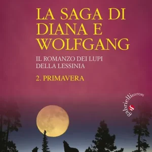 Offerta Del Giorno Primavera. La saga di Diana e Wolfgang. Il romanzo dei lupi della Lessinia. Vol. 2