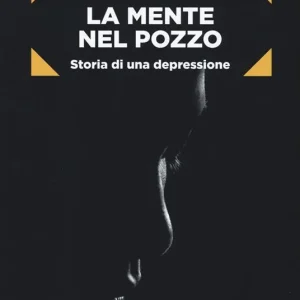La mente nel pozzo. Storia di una depressione Subito Disponibile