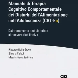 Manuale di Terapia Cognitivo Comportamentale dei Disturbi dell‘Alimentazione nell‘Adolescenza (CBT-Ea). Dal trattamento ambulatoriale al ricovero riabilitativo Compra Online