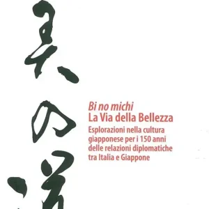 Bi no michi. La via della bellezza. Esplorazioni nella cultura giapponese per i 150 anni delle relazioni diplomatiche tra Italia e Giappone Novità
