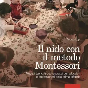 Il nido con il metodo Montessori. Modelli teorici e buone prassi per educatori e professionisti della prima infanzia Quantità Limitata