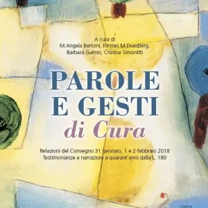 Affare Parole e gesti di cura. Relazioni del Convegno 31 gennaio, 1 e 2 febbraio 2018. Testimonianze e narrazioni a quarant‘anni dalla L. 180