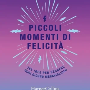 Piccoli momenti di felicità. 365 idee per rendere ogni giorno meraviglioso Nuova Collezione
