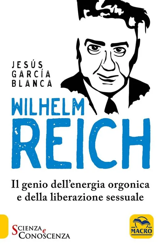 Wilhelm Reich. Il genio dell‘energia orgonica e della liberazione sessuale Non Perdere