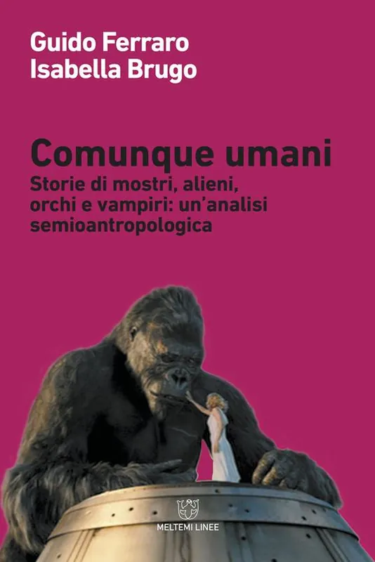 Comunque umani. Storie di mostri, alieni, orchi e vampiri un‘analisi semioantropologica. Nuova ediz. Bestseller