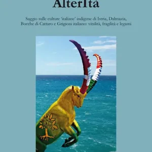 AlterItà. Saggio sulle culture ‘italiane‘ indigene di Istria, Dalmazia, Bocche di Cattaro e Grigioni italiano vitalità, fragilità e legami. Nuova ediz. Offerta Lampo