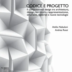 Codice e progetto. Il computational design tra architettura, design, territorio, rappresentazione, strumenti, materiali e nuove tecnologie-Code and design. Computational design between architecture, design, landscape, representation, tools, materials and advanced technologies Popolare