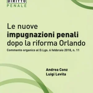 Le nuove impugnazioni penali dopo la riforma Orlando. Commento organico al d.Lgs. 6 febbraio 2018, n. 11 Spedizione Espresso
