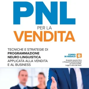 PNL per la vendita. Tecniche e strategie di programmazione neuro-linguistica apllicata alla vendita e al business Novità