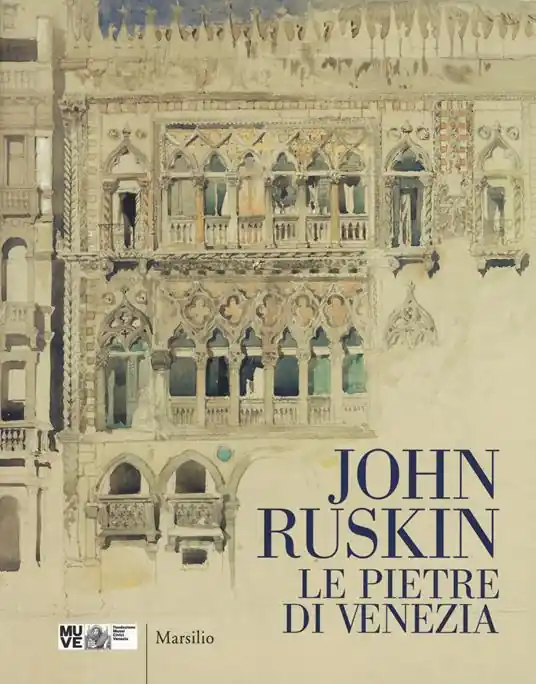 Nuovo Arrivo John Ruskin. Le pietre di Venezia. Catalogo della mostra (Venezia, 10 marzo-10 giugno 2018). Ediz. a colori