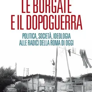 Occasione Le borgate e il dopoguerra. Politica, società, ideologia alle radici della Roma di oggi