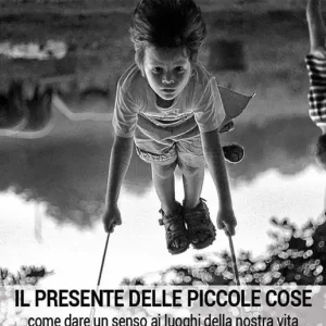 Il presente delle piccole cose. Come dare un senso ai luoghi della nostra vita Promozione Esclusiva