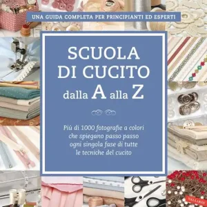 Spedito Oggi Scuola di cucito dalla A alla Z. Più di 1000 fotografie a colori che spiegano passo passo ogni singola fase di tutte le tecniche del cucito. Ediz. a colori
