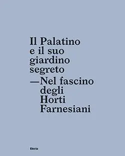 Il Palatino e il suo giardino segreto. Nel fascino degli Horti farnesiani Offerta Limitata