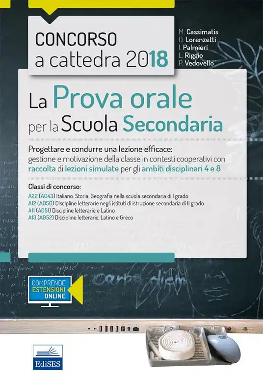Compra Online Concorso a cattedra 2018. La prova orale per scuola secondaria. Progettare e condurre lezioni efficaci gestione e motivazione della classe in contesti cooperativi con raccolta di lezioni simulate per gli ambiti disciplinari 4 e 8. Classi di concorso A22 A12 A11 A13. Con aggiornamento online