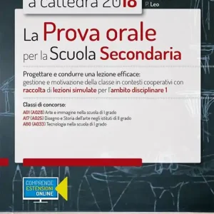 Offerta Limitata Concorso a cattedra 2018. La prova orale per la Scuola secondaria. Progettare e condurre una lezione efficace gestione e motivazione della classe in contesti cooperativi con raccolta di lezioni simulate per l‘ambito disciplinare 1. Classi di concorso A01 A17 A60. Con aggiornamento online