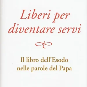 Acquista Ora Liberi per diventare servi. Il libro dell‘Esodo nelle parole del papa
