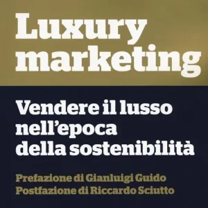 Luxury marketing. Vendere il lusso nell‘epoca della sostenibilità Compra Oggi Stesso