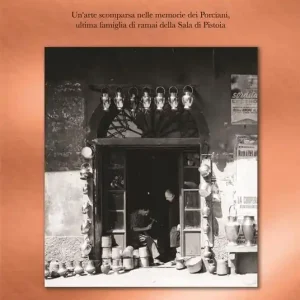 Compra Oggi Stesso C‘era una volta il ramaio. Un‘arte scomparsa nelle memorie dei Porciani, ultima famiglia di ramai della Sala di Pistoia