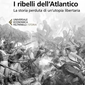 I ribelli dell‘Atlantico. La storia perduta di un‘utopia libertaria Prezzo Scontato