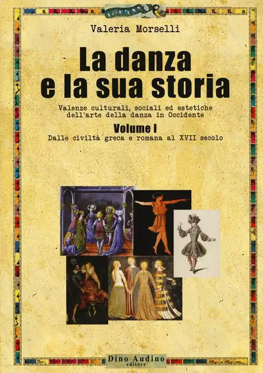La danza e la sua storia. Valenze culturali, sociali ed estetiche dell‘arte della danza in Occidente. Vol. 1 Dalle civiltà greca e romana al XVII secolo Spedito Oggi