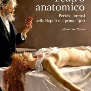 Teatro anatomico. Perizie forensi nella Napoli del primo ’900 Offerta Del Giorno
