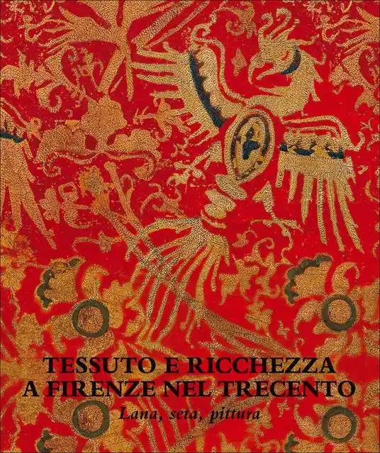 Prezzo Di Fabbrica Tessuto e ricchezza a Firenze nel Trecento. Lana, seta, pittura. Catalogo della mostra (Firenze, 5 dicembre 2017-18 marzo 2018). Ediz. illustrata
