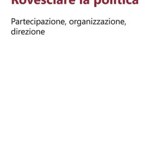 Rovesciare la politica. Partecipazione, organizzazione, direzione Promozione Esclusiva