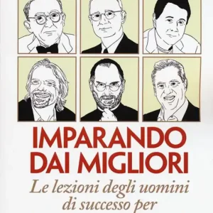 Imparando dai migliori. Le lezioni degli uomini di successo per la tua crescita personale Ultime Pezzi