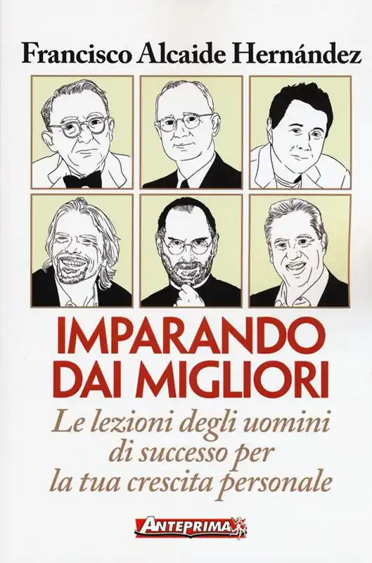 Imparando dai migliori. Le lezioni degli uomini di successo per la tua crescita personale Ultime Pezzi