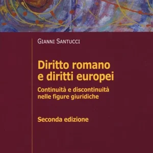 Diritto romano e diritti europei. Continuità e discontinuità nelle figure giuridiche Compra Online