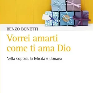Vorrei amarti come ti ama Dio. Nella coppia, la felicità è donarsi Novità