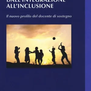 Dall‘integrazione all‘inclusione. Il nuovo profilo del docente di sostegno Soddisfatti O Rimborsati