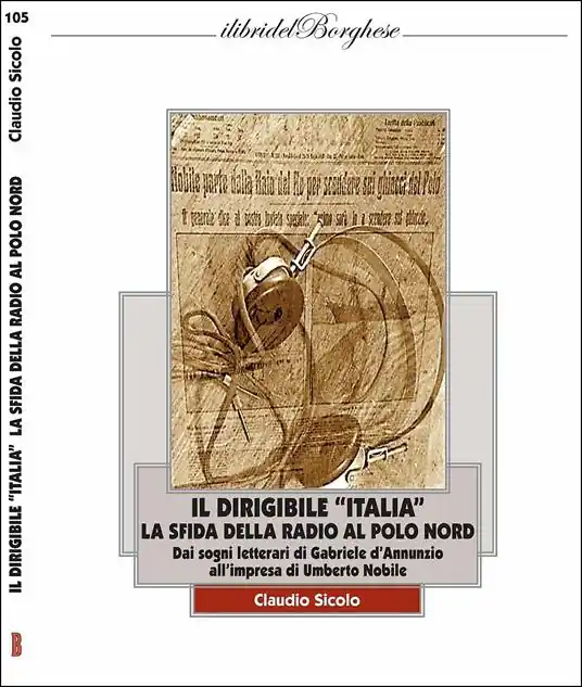 Offerta Del Giorno Il dirigibile «Italia» con la radio al Polo Nord. I sogni letterari di Gabriele D‘Annunzio e l‘impresa di Umberto Nobile