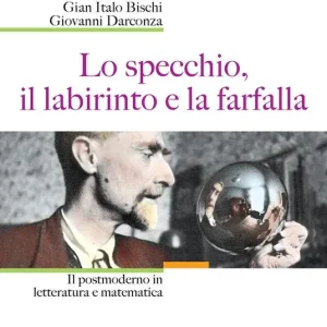 Lo specchio, il labirinto e la farfalla. Il postmoderno in letteratura e matematica Prezzo Basso