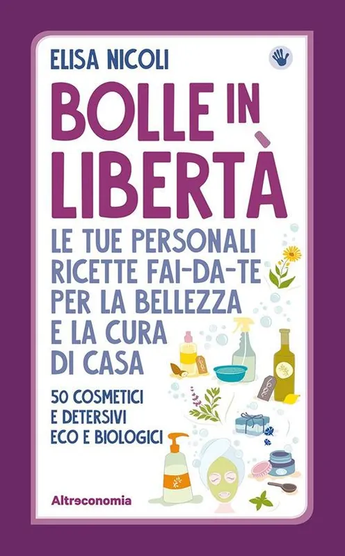 Bolle in libertà. Le tue personali ricette fai-da-te per la bellezza e la cura di casa. 50 cosmetici e detersivi eco e biologici Professionale