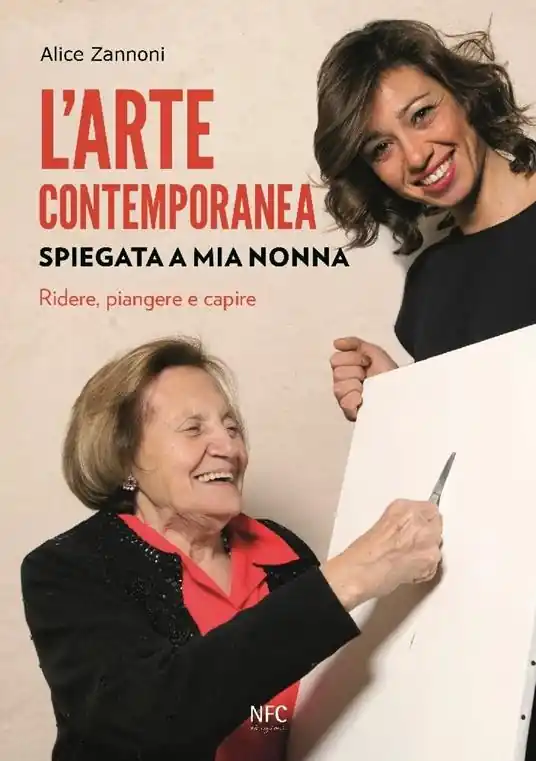 L‘arte contemporanea spiegata a mia nonna. Ridere, piangere e capire. Nuova ediz. Quantità Limitata