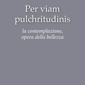 Per viam pulchritudinis. La contemplazione, opera della bellezza Esclusivo